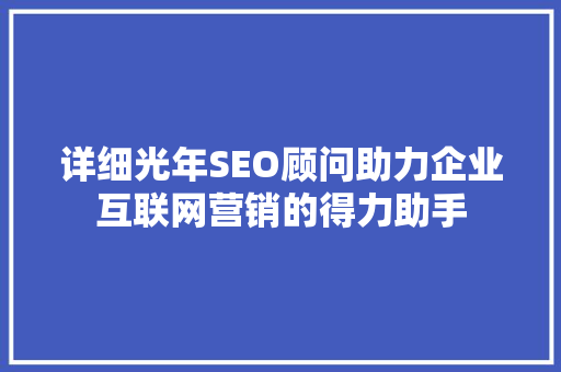 详细光年SEO顾问助力企业互联网营销的得力助手