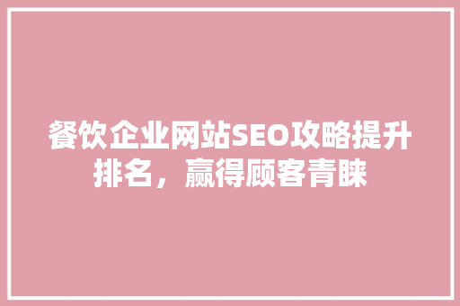 餐饮企业网站SEO攻略提升排名，赢得顾客青睐