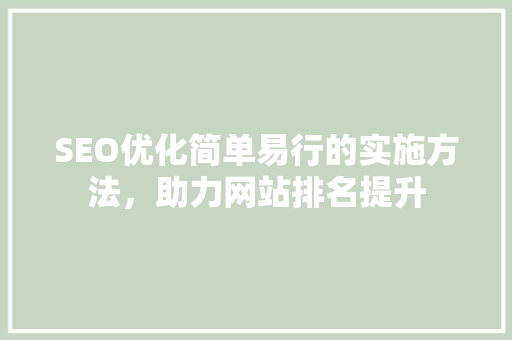SEO优化简单易行的实施方法，助力网站排名提升