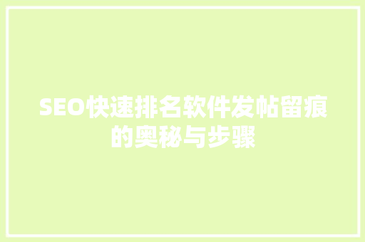 SEO快速排名软件发帖留痕的奥秘与步骤