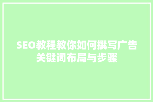 SEO教程教你如何撰写广告关键词布局与步骤