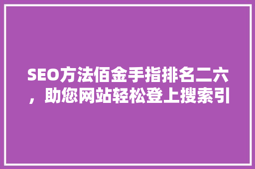 SEO方法佰金手指排名二六，助您网站轻松登上搜索引擎榜首