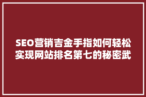 SEO营销吉金手指如何轻松实现网站排名第七的秘密武器