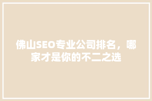 佛山SEO专业公司排名，哪家才是你的不二之选