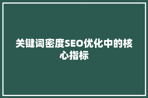 关键词密度SEO优化中的核心指标