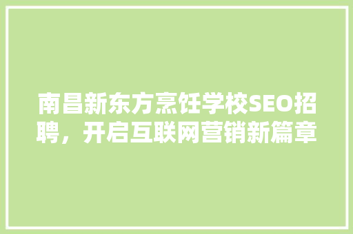 南昌新东方烹饪学校SEO招聘，开启互联网营销新篇章