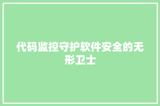 代码监控守护软件安全的无形卫士