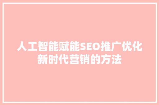 人工智能赋能SEO推广优化新时代营销的方法