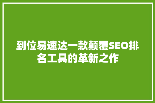 到位易速达一款颠覆SEO排名工具的革新之作
