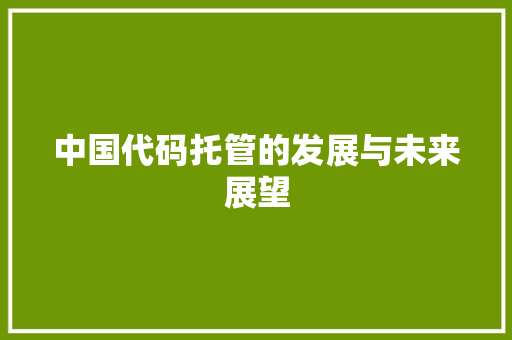 中国代码托管的发展与未来展望