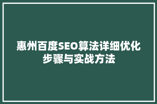 惠州百度SEO算法详细优化步骤与实战方法