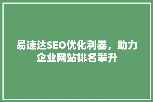 易速达SEO优化利器，助力企业网站排名攀升