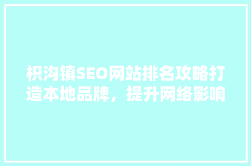 枳沟镇SEO网站排名攻略打造本地品牌，提升网络影响力