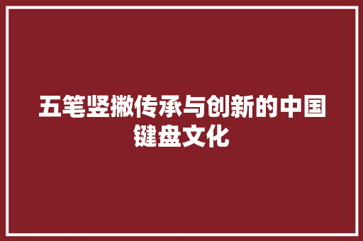 五笔竖撇传承与创新的中国键盘文化