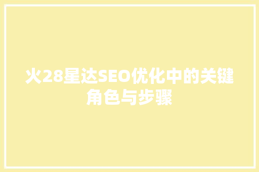 火28星达SEO优化中的关键角色与步骤