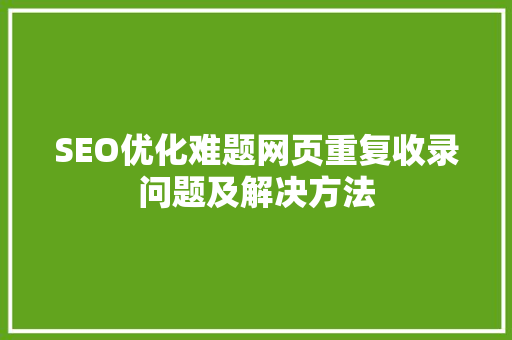 SEO优化难题网页重复收录问题及解决方法