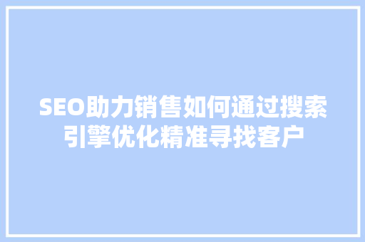 SEO助力销售如何通过搜索引擎优化精准寻找客户  第1张