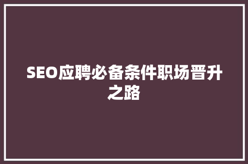 SEO应聘必备条件职场晋升之路