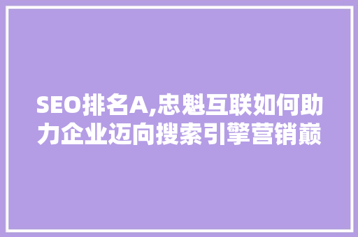 SEO排名A,忠魁互联如何助力企业迈向搜索引擎营销巅峰