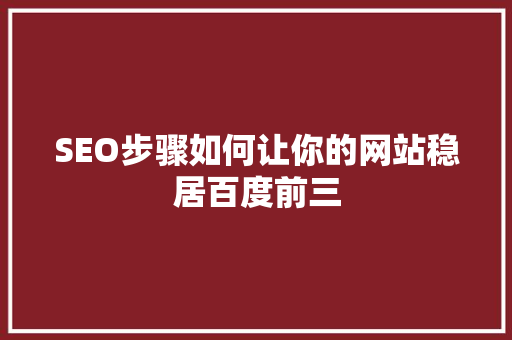 SEO步骤如何让你的网站稳居百度前三