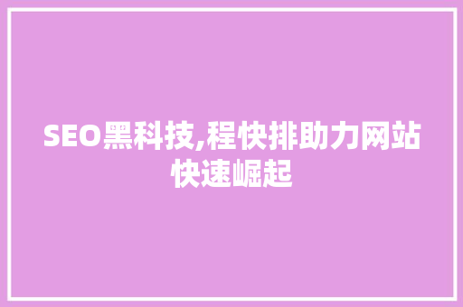 SEO黑科技,程快排助力网站快速崛起