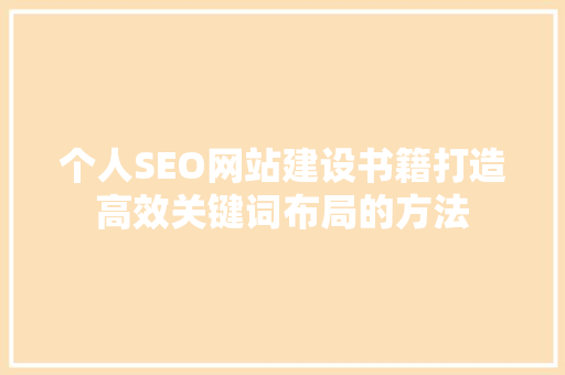 个人SEO网站建设书籍打造高效关键词布局的方法