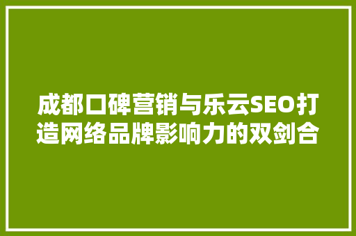 成都口碑营销与乐云SEO打造网络品牌影响力的双剑合璧