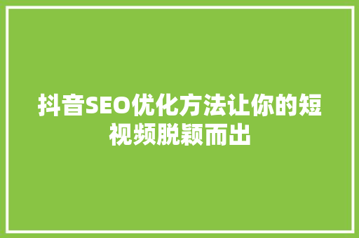 抖音SEO优化方法让你的短视频脱颖而出
