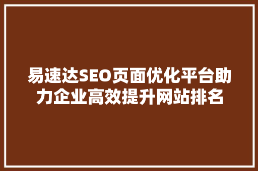 易速达SEO页面优化平台助力企业高效提升网站排名