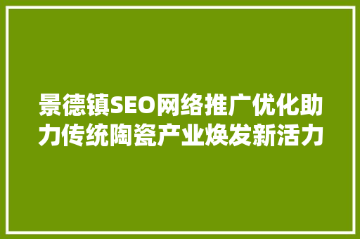 景德镇SEO网络推广优化助力传统陶瓷产业焕发新活力