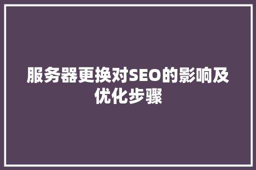 服务器更换对SEO的影响及优化步骤