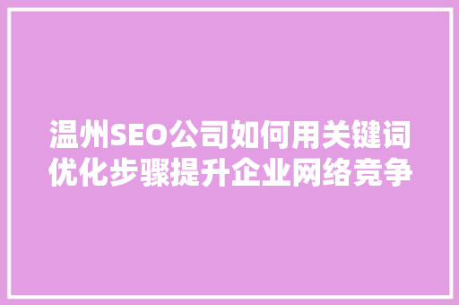 温州SEO公司如何用关键词优化步骤提升企业网络竞争力