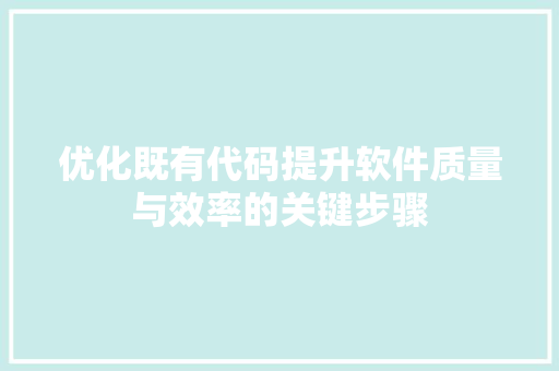 优化既有代码提升软件质量与效率的关键步骤