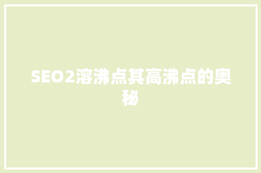 SEO2溶沸点其高沸点的奥秘  第1张