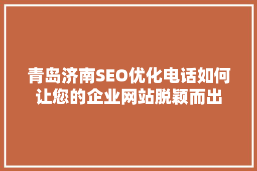 青岛济南SEO优化电话如何让您的企业网站脱颖而出
