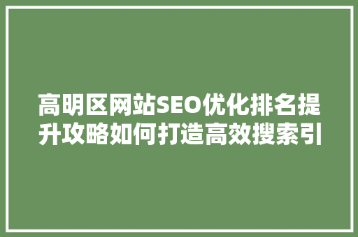 高明区网站SEO优化排名提升攻略如何打造高效搜索引擎营销步骤