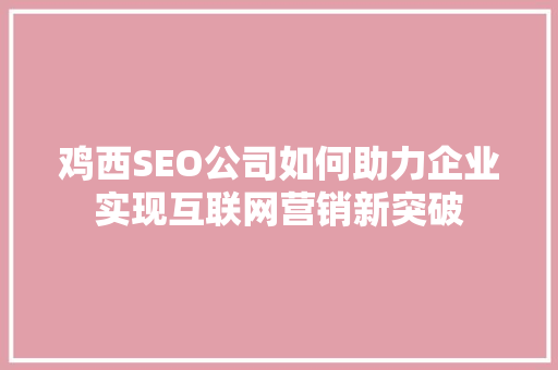 鸡西SEO公司如何助力企业实现互联网营销新突破