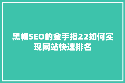 黑帽SEO的金手指22如何实现网站快速排名