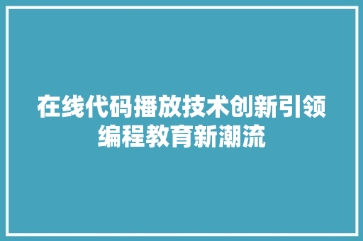 在线代码播放技术创新引领编程教育新潮流