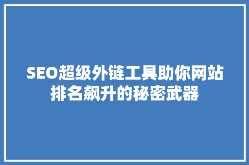 SEO超级外链工具助你网站排名飙升的秘密武器
