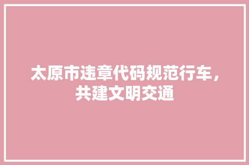 太原市违章代码规范行车，共建文明交通