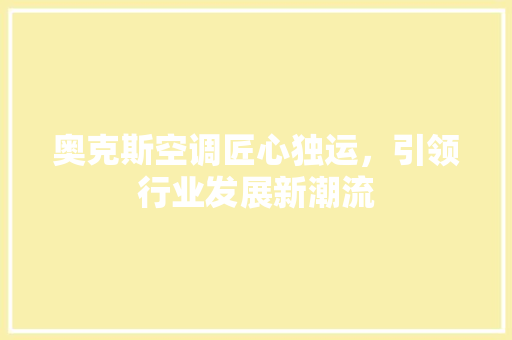 奥克斯空调匠心独运，引领行业发展新潮流