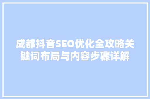成都抖音SEO优化全攻略关键词布局与内容步骤详解