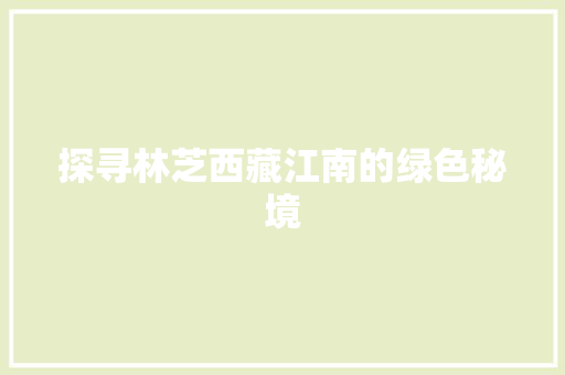 探寻林芝西藏江南的绿色秘境