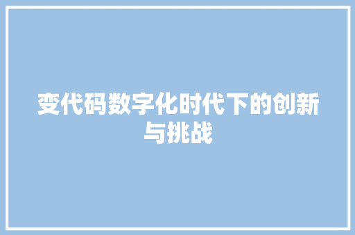变代码数字化时代下的创新与挑战