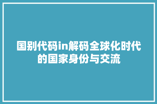 国别代码in解码全球化时代的国家身份与交流