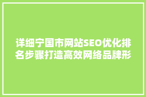 详细宁国市网站SEO优化排名步骤打造高效网络品牌形象