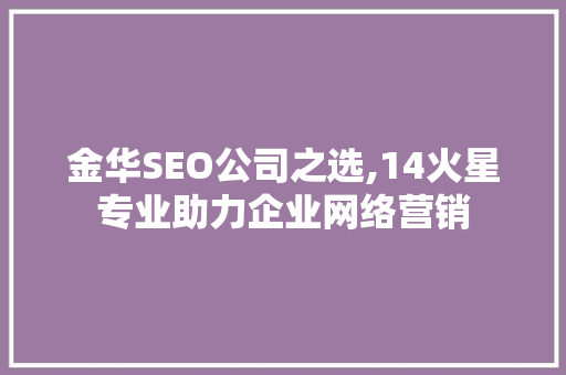 金华SEO公司之选,14火星专业助力企业网络营销