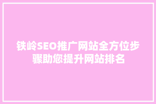 铁岭SEO推广网站全方位步骤助您提升网站排名