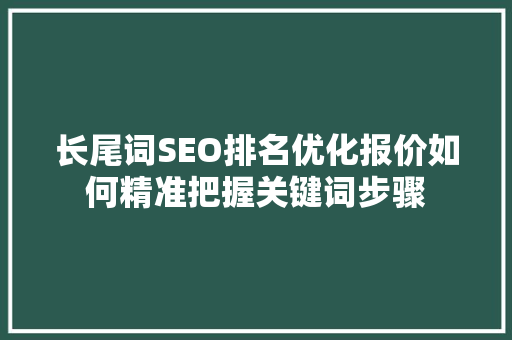 长尾词SEO排名优化报价如何精准把握关键词步骤